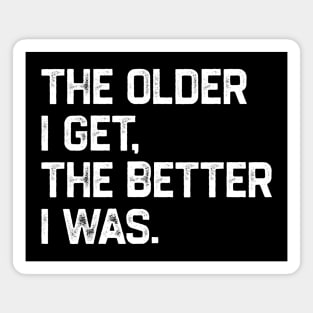 The Older I Get The Better I Was Magnet